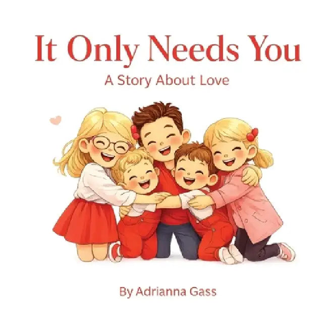 It Only Needs You: A Story About Love by Adrianna Gass