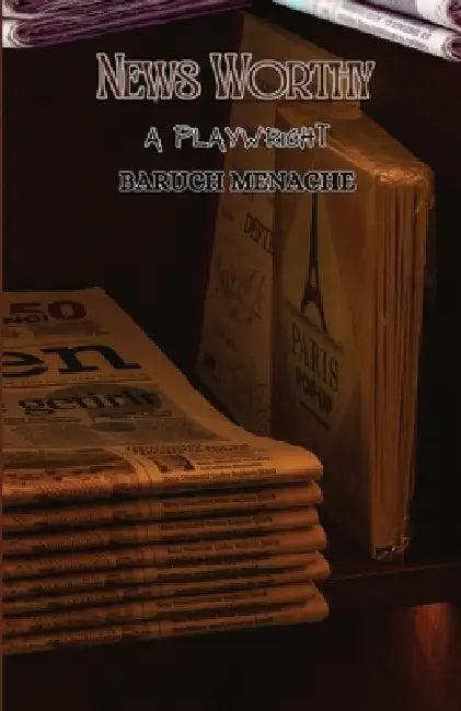 News Worthy: A Play about Journalism, War, and Moral Spectacle by Baruch Menache