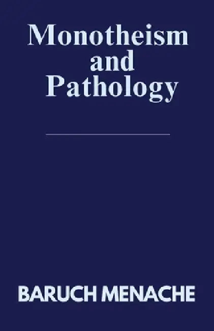 Monotheism and Pathology: Psychology meets Philosophy by Menache