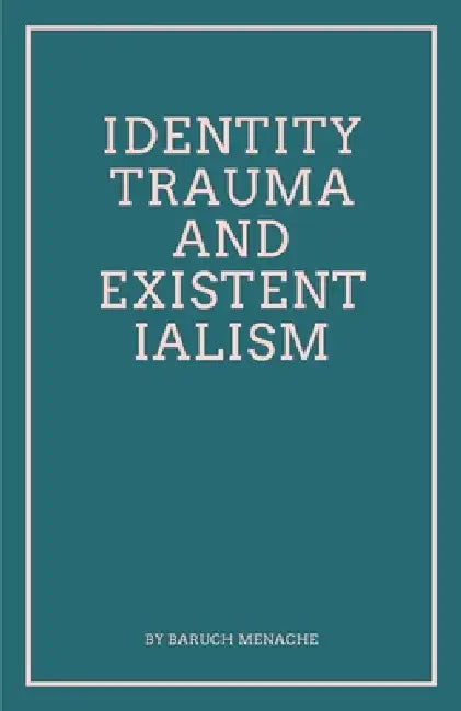 Identity, Trauma and Existentialism: Philosophical Exploration of Family Dynamics and Cultural Transitions by Baruch Menache