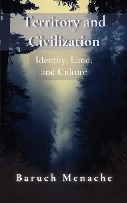 Territory and Civilization: A Philosophical Exploration of Territorial Attachment, Self-Preservation, and Cultural Evolution by Baruch Menache