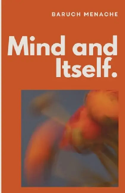 Mind and Itself: Architecture of Mind and Hidden Mechanisms of Human Perception by Menache