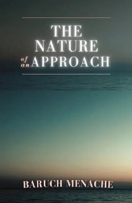 The Nature of Approach: A Philosophy of Consciousness, Identity, and Human Behavior by Baruch Menache