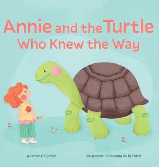 Annie and the Turtle Who Knew the Way: A Story of Courage, Friendship, and Trust by Cj Pérez, Giovanna de la Torre, Jose Jesus Rodriguez Faria Jorge