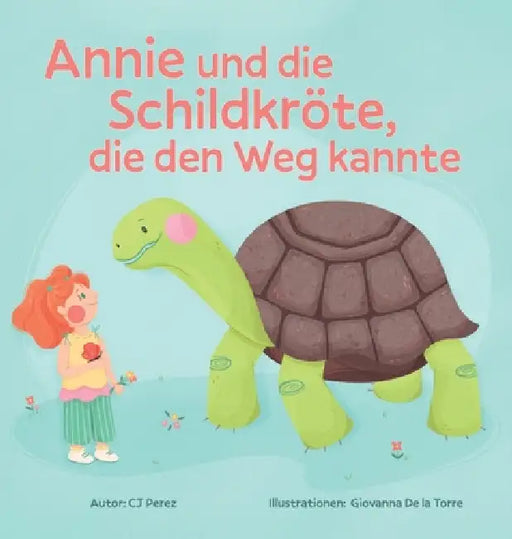 Annie und die Schildkröte, die den Weg kannte: Eine Geschichte über Ruhe, Geduld und die kleinen Freuden des Lebens by Cj Pérez, Giovanna de la Torre, Jose Jesus Rodriguez Faria Jorge