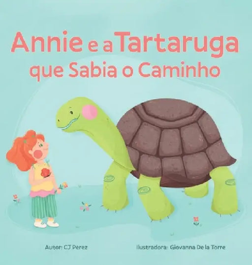 Annie e a Tartaruga que Sabia o Caminho: Um conto sobre calma, paciência e as pequenas alegrias da vida by Cj Pérez, Giovanna de la Torre, Jose Jesus Rodriguez Faria Jorge
