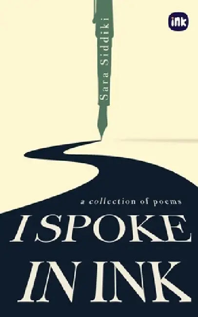 I Spoke In Ink: A Collection of Poems by Sara Siddiki