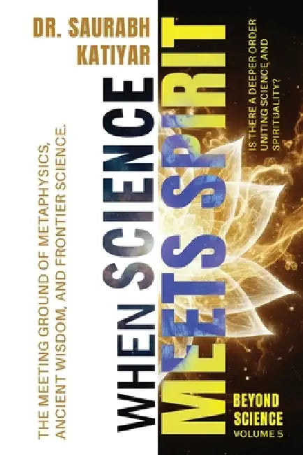 Beyond Science: When Science meets Spirit by Saurabh Katiyar