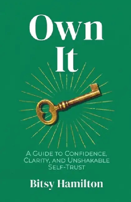 Own It: A Guide to Confidence, Clarity, and Unshakable Self-Trust by Bitsy Hamilton