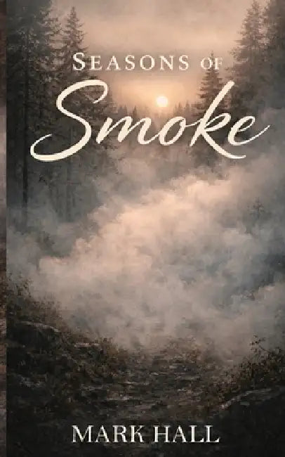 Seasons of Smoke by Mark Hall