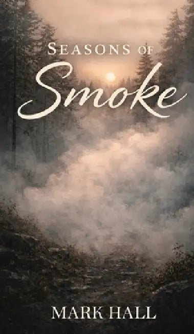 Seasons of Smoke by Mark Hall