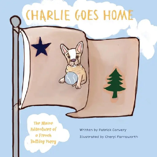 Charlie Goes Home: The Maine Adventures of a French Bulldog Puppy by Patrick Convery, Cheryl Farnsworth