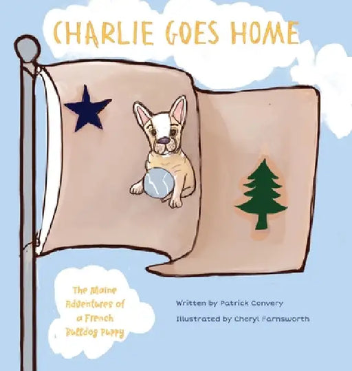 Charlie Goes Home: The Maine Adventures of a French Bulldog Puppy by Patrick Convery, Cheryl Farnsworth