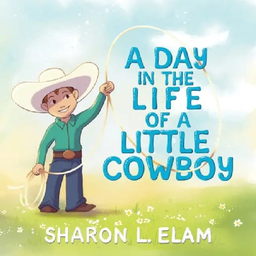 A Day in the Life of a Little Cowboy by Sharon L. Elam, Lauren Baulter
