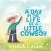 A Day in the Life of a Little Cowboy by Sharon L. Elam, Lauren Baulter