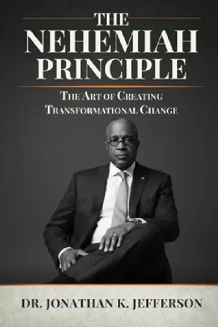 The Nehemiah Principle - The Art of Creating Transformational Change by Jonathan K. Jefferson