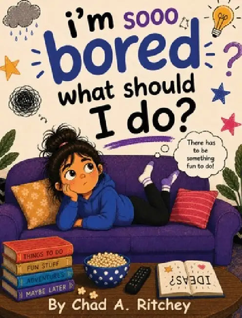 I'm Sooo Bored! What Should I Do? by Chad A. Ritchey
