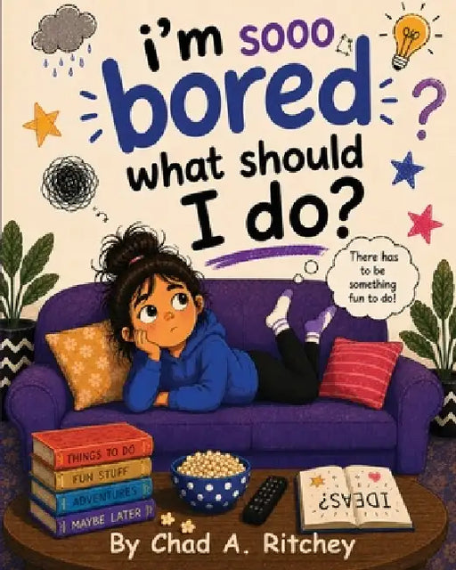 I'm Sooo Bored! What Should I Do? by Chad A. Ritchey