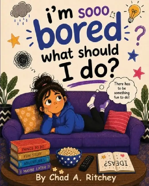 I'm Sooo Bored! What Should I Do? by Chad A. Ritchey