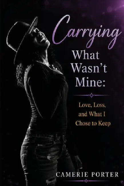 Carrying What Wasn't Mine: Love, Loss, and What I Chose to Keep by Camerie Porter