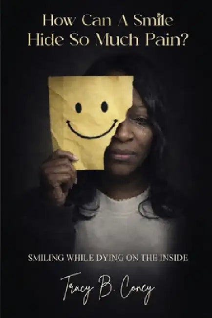 How Can A Smile Hide So Much Pain by Tracy B. Coney