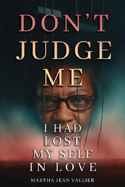 Don't Judge Me, I Had Lost Myself In Love by Martha Jean Vallier