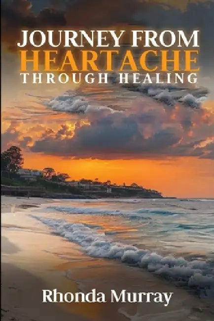 Journey from Heartache Through Healing by Rhonda Murray