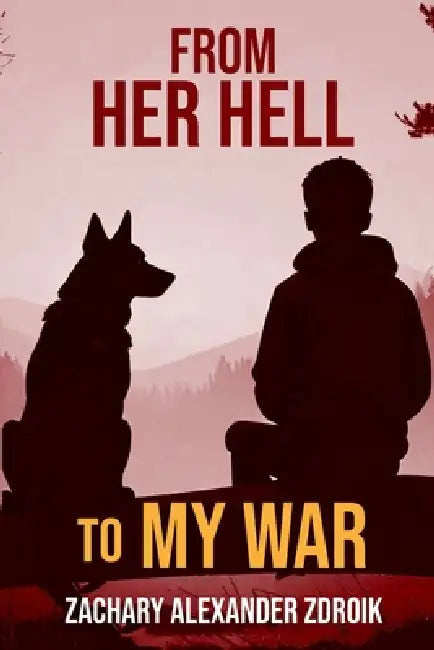 From her Hell to my War by Zachary Zdroik