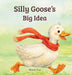 Silly Goose's Big Idea: A Story About Trying Again and Believing in Big Ideas by Wendy Pine