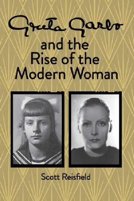 Greta Garbo and the Rise of the Modern Woman by Scott Reisfield