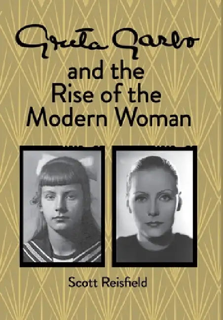 Greta Garbo and the Rise of the Modern Woman by Scott Reisfield