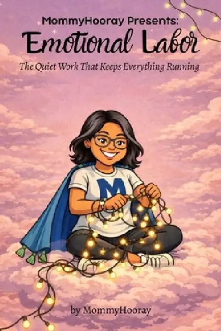 MommyHooray Presents Emotional Labor: The Quiet Work That Keeps Everything Running by Mommyhooray
