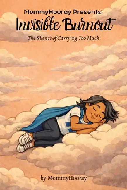 MommyHooray Presents Invisible Burnout: The Silence of Carrying Too Much by Mommyhooray