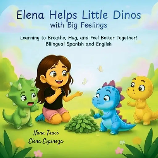 Elena Helps Little Dinos with Big Feelings by Nana Traci, Elena Espinoza