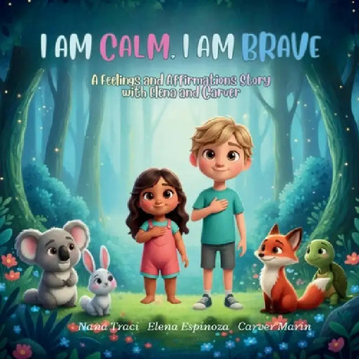 I Am Calm, I Am Brave: A Feelings and Affirmations Story with Elena and Carver by Nana Traci, Elena Espinoza, Carver Marin