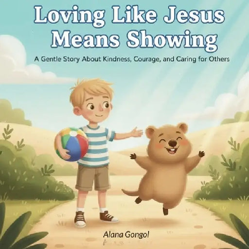 Loving Like Jesus Means Showing: A Gentle Story about Kindness, Courage, and Caring for Others by Alana Gongol