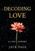 Decoding Love: A Life's Journey by Jack Page