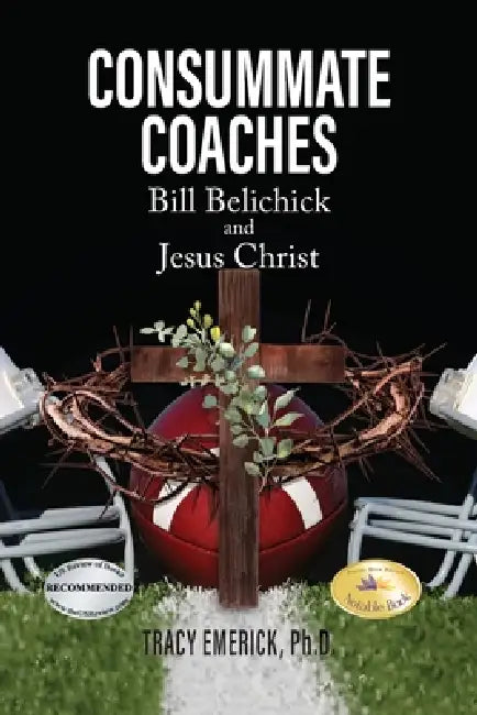 Consummate Coaches: Bill Belechick and Jesus Christ by Tracy Emerick