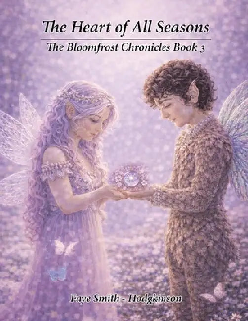 The Heart of All Seasons: The Bloomfrost Chronicles Book 3 by Faye Smith Hodgkinson