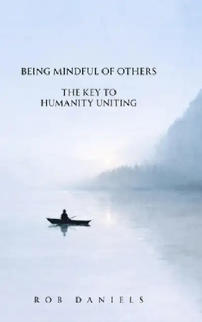 Being Mindful of Others: The Key to Humanity Uniting by Rob Daniels