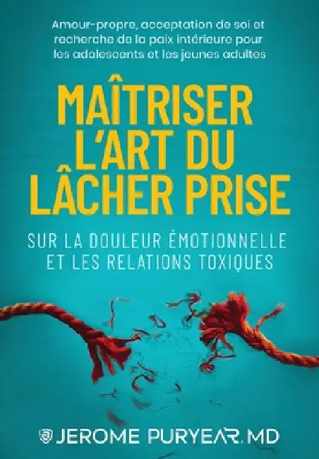 Maîtriser l'Art du Lâcher Prise Sur la Douleur Émotionnelle et les Relations Toxiques: Amour de Soi, Acceptation de Soi et Quête de la Paix Intérieure by Jerome Puryear