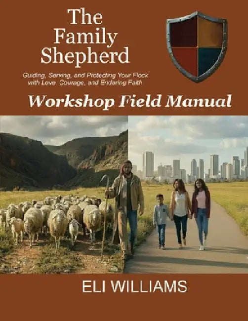 The Family Shepherd Field Manual by Eli Williams