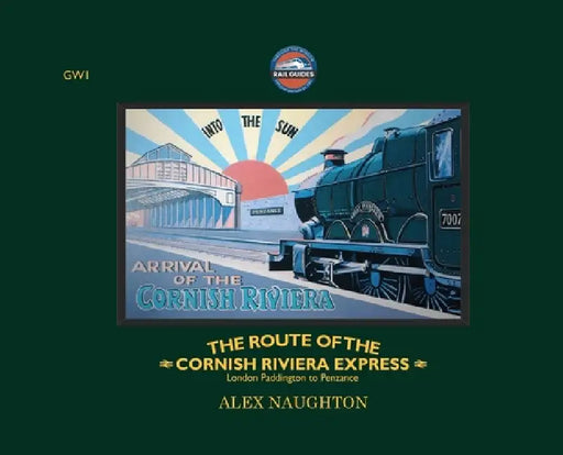 The Route of the Cornish Riviera Express: London Paddington to Penzance by Alex Naughton