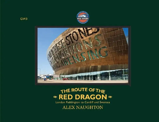 The Route of the Red Dragon: London Paddington to Cardiff and Swansea by Alex Naughton