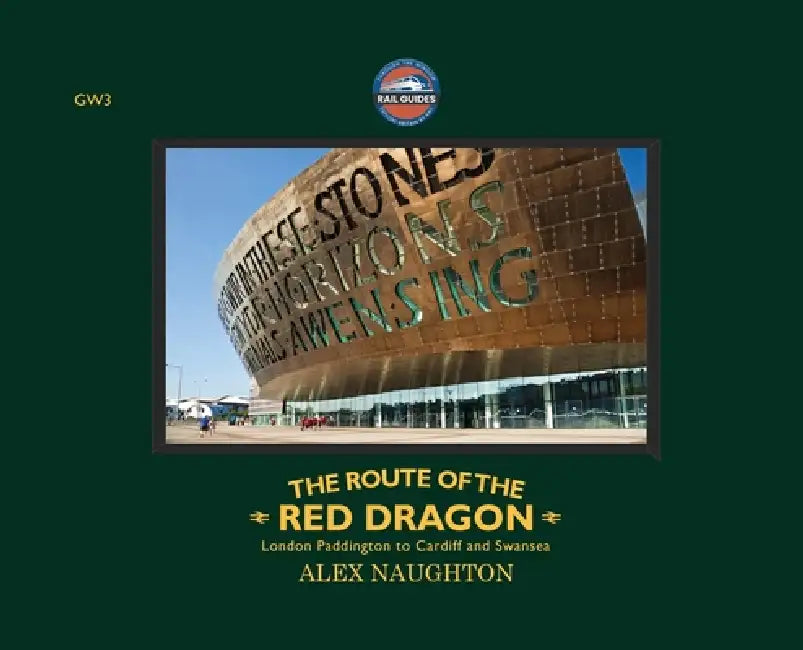 The Route of the Red Dragon: London Paddington to Cardiff and Swansea by Alex Naughton