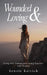 Wounded & Loving: Living with Trauma and Loving Someone with Trauma by Kenzie Kattich