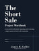 The Short Sale - Project Workbook: A structured workbook for organizing and evaluating a single commercial short sale transaction by James R. Calder