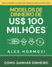 Modelos de dinheiro de US$ 100 milhões: Como ganhar dinheiro by Alex Hormozi