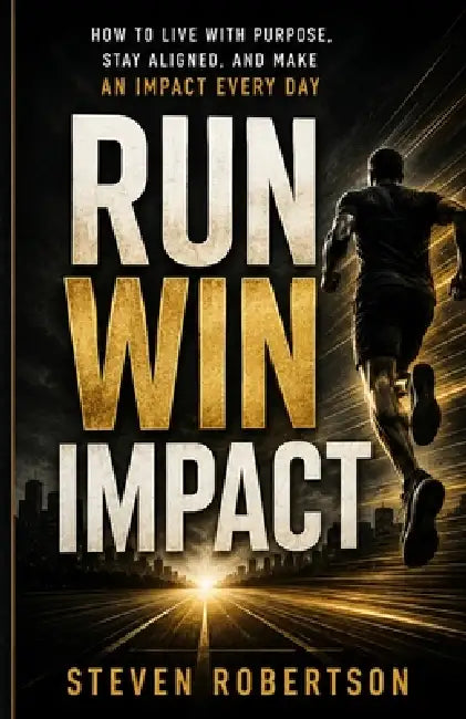 Run Win Impact: How to Live with Purpose, Stay Aligned, and Make an Impact Every Day by Steven Robertson