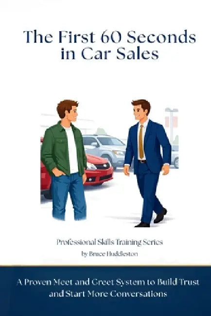 The First 60 Seconds in Car Sales: A Proven Meet and Greet System to Build Trust, Control the Conversation, and Start More Deals by Bruce Huddleston